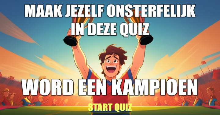 Maak jezelf onsterfelijk in deze quiz