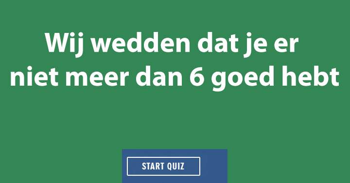 Denk je hoger dan een 6/10 te kunnen halen?