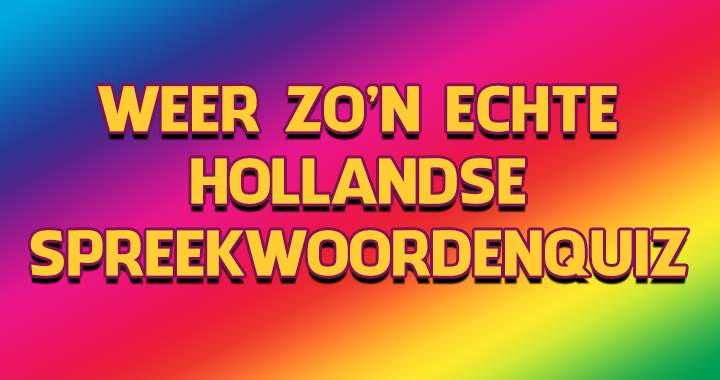 Gewoon weer zo'n echte Hollandse spreekwoordenquiz!